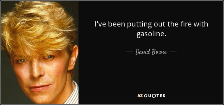 quote-i-ve-been-putting-out-the-fire-with-gasoline-david-bowie-99-86-70